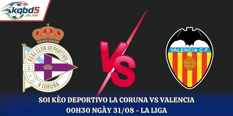 Soi Kèo Deportivo La Coruna Vs Valencia 00H30 Ngày 31/08/2026 - La Liga
