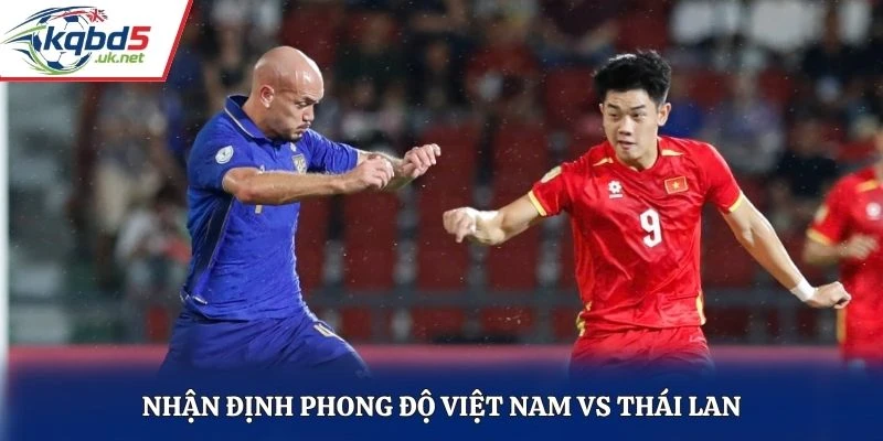 Nhận định phong độ thi đấu của Việt Nam vs Thái Lan