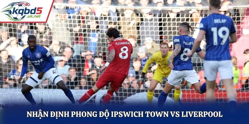 Nhận định phong độ Ipswich Town vs Liverpool
