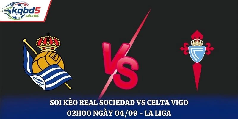 Soi Kèo Real Sociedad Vs Celta Vigo 02H00 Ngày 04/09/2026 - La Liga